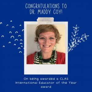 Congratulations to Dr. Maddy Coy on being awarded a CLAS International Educator of the Year award