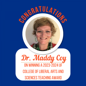 Congratulations to Dr. Maddy Coy for winning a UF CLAS Teacher of the Year Award